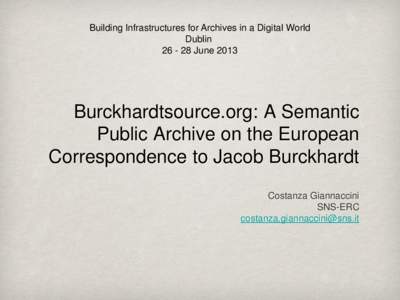 Burckhardtsource.org: A Semantic Public Archive on the European Correspondence to Jacob Burckhardt  Costanza Giannaccini SNS-ERC 