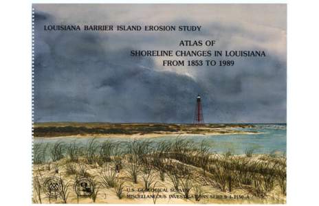 LOUISIANA BARRIER ISLAND EROSION STUDY  ATLAS OF SHORELINE CHANGES IN LOUISIANA FROM 1853 to 1989 S. Jeffress Williams’, Shea Penland², and Asbury H. Sallenger,3,Jr. Editors