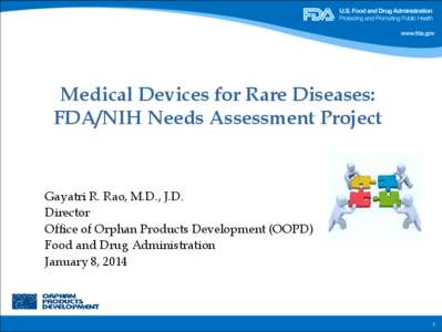 Medical Devices for Rare Diseases: FDA/NIH Needs Assessment Project Gayatri R. Rao, M.D., J.D. Director Office of Orphan Products Development (OOPD)