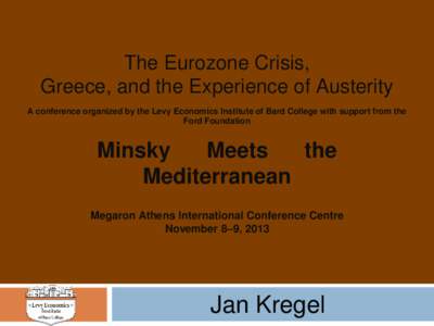 The Eurozone Crisis, Greece, and the Experience of Austerity A conference organized by the Levy Economics Institute of Bard College with support from the Ford Foundation  Minsky