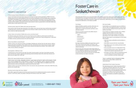 Foster Care in Saskatchewan FREQUENTLY ASKED QUESTIONS Is there training to prepare foster parents to care for foster children? As part of the family assessment home study process, prospective foster parents participate 