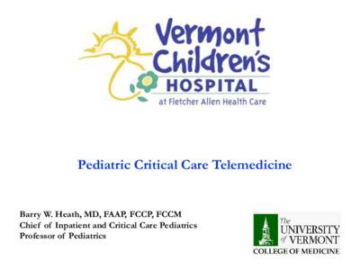 Pediatric Critical Care Telemedicine  Barry W. Heath, MD, FAAP, FCCP, FCCM Chief of Inpatient and Critical Care Pediatrics Professor of Pediatrics