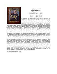 JOEY DOWNS ATHLETE, [removed]COACH, [removed]As an athlete, Joey Downs was known for his tough aggressive play and hard work. A relentless competitor, he demonstrated early in his athletic endeavors that he had the