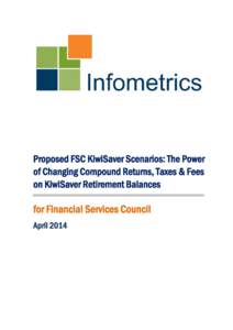 Proposed FSC KiwiSaver Scenarios: The Power of Changing Compound Returns, Taxes & Fees on KiwiSaver Retirement Balances for Financial Services Council April 2014