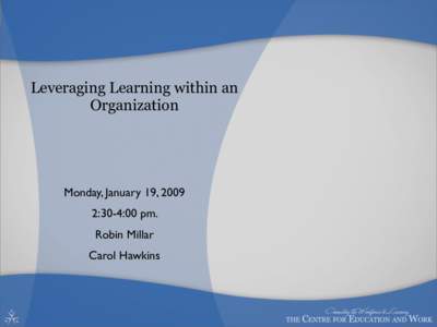 Leveraging Learning within an Organization Monday, January 19, 2009 2:30-4:00 pm. Robin Millar