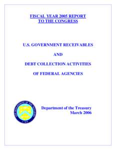 FISCAL YEAR 2005 REPORT TO THE CONGRESS U.S. GOVERNMENT RECEIVABLES AND DEBT COLLECTION ACTIVITIES
