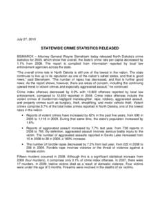 July 27, 2010  STATEWIDE CRIME STATISTICS RELEASED BISMARCK – Attorney General Wayne Stenehjem today released North Dakota’s crime statistics for 2009, which show that overall, the state’s crime rate per capita dec