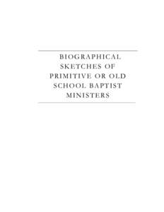 BIOGRAPHICAL SKETCHES OF PRIMITIVE OR OLD S C H O O L BA P T I S T MINISTERS