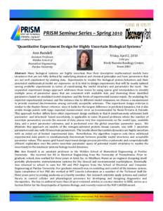 PRISM Seminar Series – Spring 2010 “Quantitative Experiment Design for Highly Uncertain Biological Systems” Ann Rundell Assistant Professor,  Weldon School of  Biomedical Engineering,