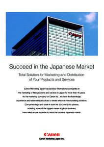 Succeed in the Japanese Market Total Solution for Marketing and Distribution of Your Products and Services Canon Marketing Japan has assisted international companies in the marketing of their products and services in Jap