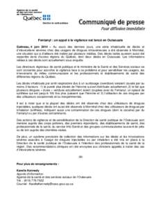 Communiqué de presse Pour diffusion immédiate Fentanyl : un appel à la vigilance est lancé en Outaouais Gatineau, 4 juin 2014 – Au cours des derniers jours, une série inhabituelle de décès et d’intoxications s