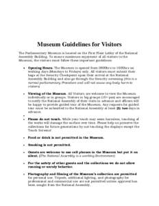 Museum Guidelines for Visitors The Parliamentary Museum is located on the First Floor Lobby of the National Assembly Building. To ensure maximum enjoyment of all visitors to the Museum, the visitors must follow these imp
