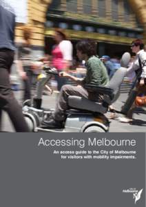 Accessing Melbourne An access guide to the City of Melbourne for visitors with mobility impairments. ACCESSING MELBOURNE