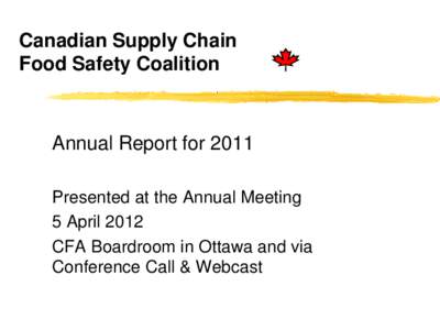 Canadian Supply Chain Food Safety Coalition Annual Report for 2011 Presented at the Annual Meeting 5 April 2012