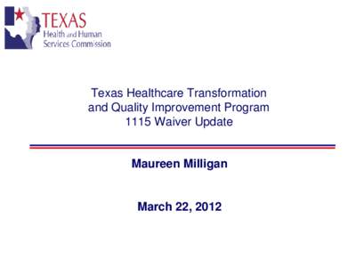 Texas Healthcare Transformation and Quality Improvement Program 1115 Waiver Update Maureen Milligan