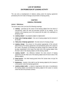 LAW OF GEORGIA ON PROMOTION OF LEASING ACTIVITY The Law aims at development of relations arising under the leasing agreement provided by the Civil Code of Georgia and promotion of leasing activity.  CHAPTER I