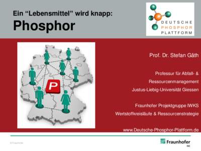 Ein “Lebensmittel” wird knapp:  Phosphor Prof. Dr. Stefan Gäth  Professur für Abfall- &