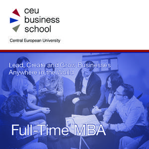 Lead, Create and Grow Businesses Anywhere in the World Full-Time MBA  About CEU Business School
