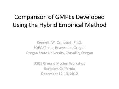 Comparison of GMPEs Developed Using the Hybrid Empirical Method Kenneth W. Campbell, Ph.D. EQECAT, Inc., Beaverton, Oregon Oregon State University, Corvallis, Oregon USGS Ground Motion Workshop