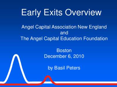 Early Exits Overview Angel Capital Association New England and The Angel Capital Education Foundation Boston December 6, 2010