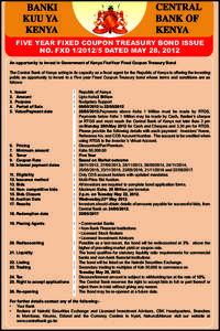 FIVE YEAR FIXED COUPON TREASURY BOND ISSUE NO. FXDDATED MAY 28, 2012 An opportunity to invest in Government of Kenya FiveYear Fixed Coupon Treasury Bond The Central Bank of Kenya acting in its capacity as a fis