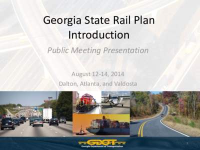 Georgia State Rail Plan Introduction Public Meeting Presentation August 12-14, 2014 Dalton, Atlanta, and Valdosta