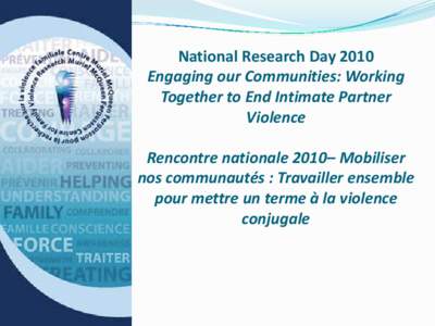 National Research Day 2010 Engaging our Communities: Working Together to End Intimate Partner Violence Rencontre nationale 2010– Mobiliser nos communautés : Travailler ensemble