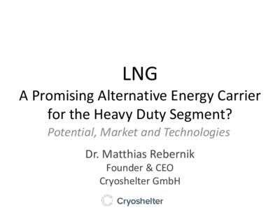 LNG  A Promising Alternative Energy Carrier for the Heavy Duty Segment? Potential, Market and Technologies Dr. Matthias Rebernik