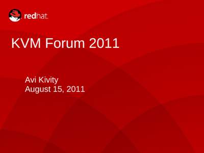 KVM Forum 2011 Avi Kivity August 15, 2011 Agenda Year in review