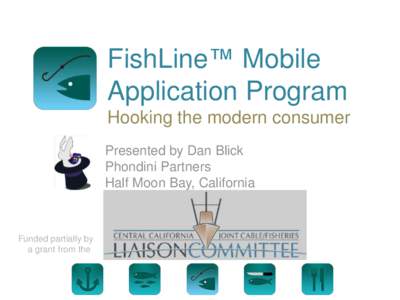 FishLine™ Mobile Application Program Hooking the modern consumer Presented by Dan Blick Phondini Partners Half Moon Bay, California