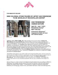    FOR IMMEDIATE RELEASE NINE COLOSSAL STONE FIGURES BY ARTIST UGO RONDINONE TO BE UNVEILED AT ROCKEFELLER CENTER®