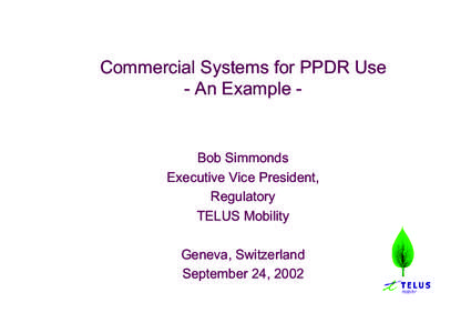 Commercial Systems for PPDR Use - An Example - Bob Simmonds Executive Vice President, Regulatory