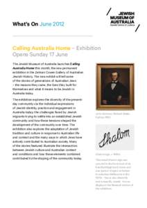 What’s On June[removed]Calling Australia Home – Exhibition Opens Sunday 17 June The Jewish Museum of Australia launches Calling Australia Home this month, the new permanent