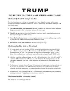 TAX REFORM THAT WILL MAKE AMERICA GREAT AGAIN The Goals Of Donald J. Trump’s Tax Plan Too few Americans are working, too many jobs have been shipped overseas, and too many middle class families cannot make ends meet. T