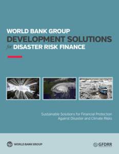 WORLD BANK GROUP  DEVELOPMENT SOLUTIONS for DISASTER RISK FINANCE  Sustainable Solutions for Financial Protection