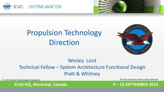 Propulsion Technology Direction Wesley Lord Technical Fellow – System Architecture Functional Design Pratt & Whitney © 2014 United Technologies Corporation