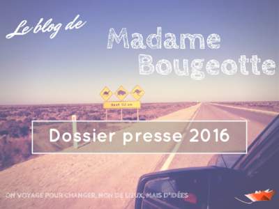 Dossier presse 2016  Qui est-elle? Derrière Mme Bougeotte, se cache Pauline Moulin. Anthropologue de formation, elle a poursuivi des études en communication web. Les voyages ont