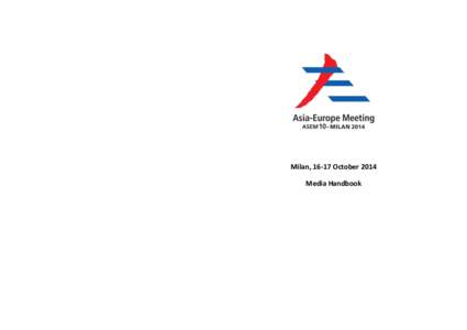 Milan, 16-17 October 2014 Media Handbook 1. Introduction Ladies and Gentlemen of the Press, Dear ASEM Friends,