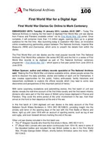 First World War for a Digital Age First World War Diaries Go Online to Mark Centenary EMBARGOED UNTIL Tuesday 14 January 2014, London, 00:01 GMT – Today The National Archives is making the first batch of digitised Firs