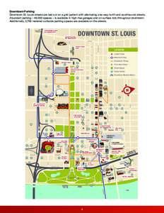 Downtown Parking Downtown St. Louis streets are laid out on a grid pattern with alternating one-way north and southbound streets. Abundant parking – 46,000 spaces – is available in high-rise garages and on surface lo