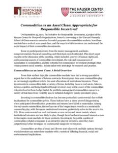 Commodities as an Asset Class: Appropriate for Responsible Investors? On September 23, 2011, the Initiative for Responsible Investment, a project of the Hauser Center for Nonprofit Organizations, hosted a convening at th