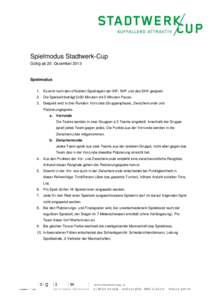 Spielmodus Stadtwerk-Cup Gültig ab 20. Dezember 2013 Spielmodus 1. Es wird nach den offiziellen Spielregeln der IHF, EHF und des SHV gespielt. 2. Die Spielzeit beträgt 2x20 Minuten mit 5 Minuten Pause.