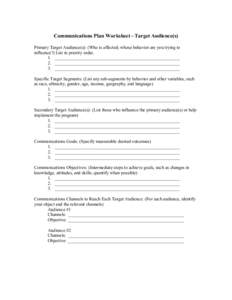 Communications Plan Worksheet - Target Audience(s) Primary Target Audience(s): (Who is affected; whose behavior are you trying to influence?) List in priority order. 1. ___________________________________________________