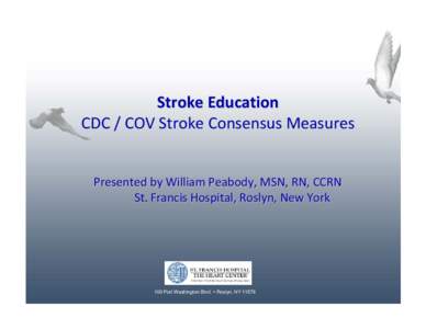 Stroke Education CDC / COV Stroke Consensus Measures Presented by William Peabody, MSN, RN, CCRN St. Francis Hospital, Roslyn, New York