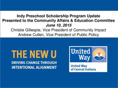 Indy Preschool Scholarship Program Update Presented to the Community Affairs & Education Committee June 10, 2015 Christie Gillespie, Vice President of Community Impact Andrew Cullen, Vice President of Public Policy
