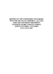 REPORT OF THE COMMISSION OF INQUIRY INTO THE DEATH OF CORPORAL J.R. GOSS MONASH UNIVERSITY REGIMENT CLOTHING STORE, WHITON STREET, MOUNT WAVERLY, VICTORIA ON 31 JULY 2007