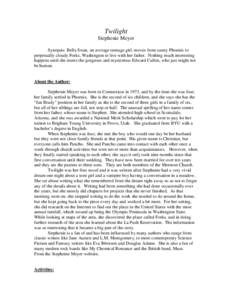 Twilight Stephenie Meyer Synopsis: Bella Swan, an average teenage girl, moves from sunny Phoenix to perpetually cloudy Forks, Washington to live with her father. Nothing much interesting happens until she meets the gorge