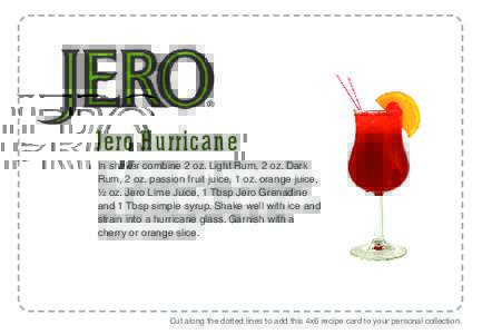 Jero Hurricane In shaker combine 2 oz. Light Rum, 2 oz. Dark Rum, 2 oz. passion fruit juice, 1 oz. orange juice, ½ oz. Jero Lime Juice, 1 Tbsp Jero Grenadine and 1 Tbsp simple syrup. Shake well with ice and strain into 