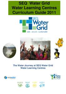 SEQ Water Grid Water Learning Centres Curriculum Guide 2011 The Water Journey at SEQ Water Grid Water Learning Centres