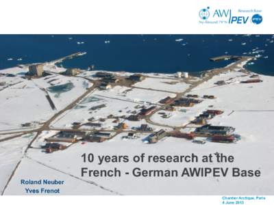 Roland Neuber Yves Frenot 10 years of research at the French - German AWIPEV Base Chantier Arctique, Paris